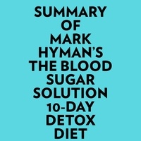  Everest Media et  AI Marcus - Summary of Mark Hyman's The Blood Sugar Solution 10-Day Detox Diet.