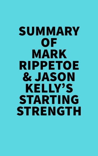  Everest Media - Summary of  Mark Rippetoe &amp; Jason Kelly's Starting Strength.