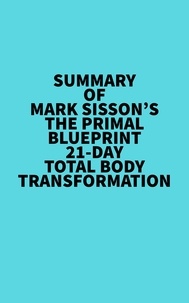  Everest Media - Summary of Mark Sisson's The Primal Blueprint 21-Day Total Body Transformation.