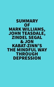  Everest Media - Summary of  Mark Williams, John Teasdale, Zindel Segal &amp; Jon Kabat-Zinn's The Mindful Way Through Depression.