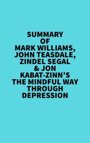  Everest Media - Summary of  Mark Williams, John Teasdale, Zindel Segal &amp; Jon Kabat-Zinn's The Mindful Way Through Depression.