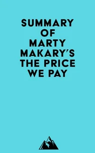 Summary of Marty Makary, MD's The Price We Pay