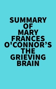  Everest Media - Summary of Mary-Frances O'Connor's The Grieving Brain.