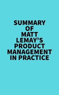  Everest Media - Summary of Matt Lemay's Product Management in Practice.