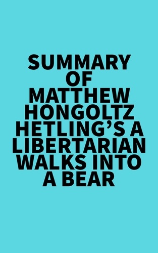  Everest Media - Summary of Matthew Hongoltz-Hetling's A Libertarian Walks Into a Bear.
