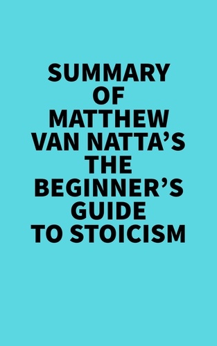  Everest Media - Summary of Matthew Van Natta's The Beginner's Guide to Stoicism.