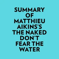 Summary of Matthieu Aikins's The Naked Don't Fear The Water