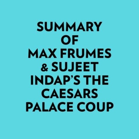  Everest Media et  AI Marcus - Summary of Max Frumes &amp; Sujeet Indap's The Caesars Palace Coup.