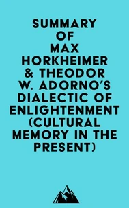 Summary of Max Horkheimer &amp; Theodor W. Adorno's Dialectic of Enlightenment (Cultural Memory in the Present)
