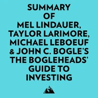 Summary of Mel Lindauer, Taylor Larimore, Michael LeBoeuf &amp; John C. Bogle's The Bogleheads' Guide to Investing