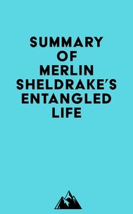  Everest Media - Summary of Merlin Sheldrake's Entangled Life.