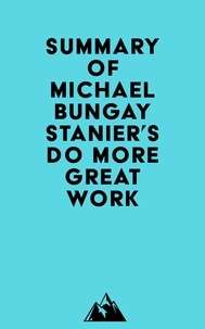  Everest Media - Summary of Michael Bungay Stanier's Do More Great Work..