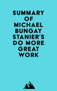 Summary of Michael Bungay Stanier's Do More Great Work.
