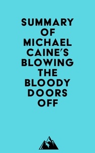  Everest Media - Summary of Michael Caine's Blowing the Bloody Doors Off.