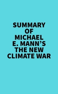 Everest Media - Summary of Michael E. Mann's The New Climate War.