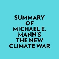  Everest Media et  AI Marcus - Summary of Michael E. Mann's The New Climate War.
