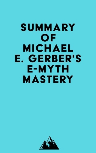  Everest Media - Summary of Michael E. Gerber's E-Myth Mastery.