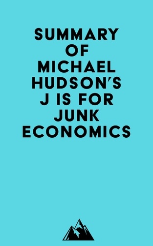  Everest Media - Summary of Michael Hudson's J IS FOR JUNK ECONOMICS.