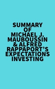  Everest Media - Summary of Michael J. Mauboussin &amp; Alfred Rappaport's Expectations Investing.