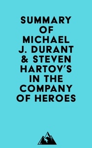  Everest Media - Summary of Michael J. Durant &amp; Steven Hartov's In The Company Of Heroes.