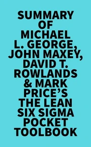 Summary of Michael L. George, John Maxey, David T. Rowlands &amp; Mark Price's The Lean Six Sigma Pocket Toolbook