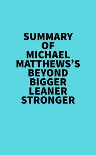  Everest Media - Summary of Michael Matthews's Beyond Bigger Leaner Stronger.