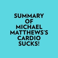  Everest Media et  AI Marcus - Summary of Michael Matthews's Cardio Sucks!.