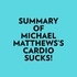  Everest Media et  AI Marcus - Summary of Michael Matthews's Cardio Sucks!.