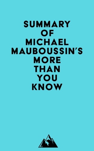  Everest Media - Summary of Michael Mauboussin's More Than You Know.