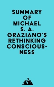 Everest Media - Summary of Michael S. A. Graziano's Rethinking Consciousness.