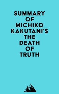  Everest Media - Summary of Michiko Kakutani's The Death of Truth.