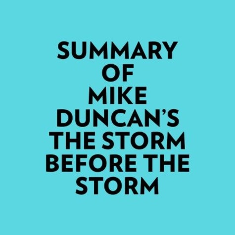  Everest Media et  AI Marcus - Summary of Mike Duncan's The Storm Before the Storm.