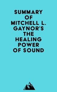  Everest Media - Summary of Mitchell L. Gaynor's The Healing Power of Sound.
