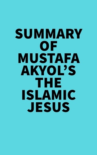  Everest Media - Summary of Mustafa Akyol's The Islamic Jesus.