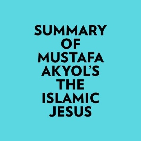  Everest Media et  AI Marcus - Summary of Mustafa Akyol's The Islamic Jesus.