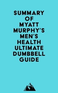  Everest Media - Summary of Myatt Murphy's Men's Health Ultimate Dumbbell Guide.