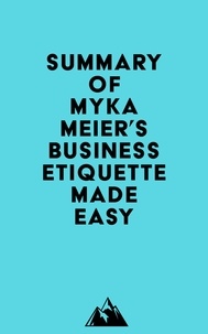  Everest Media - Summary of Myka Meier's Business Etiquette Made Easy.