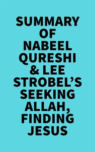 Summary of Nabeel Qureshi &amp; Lee Strobel's Seeking Allah, Finding Jesus