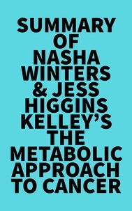  Everest Media - Summary of Nasha Winters &amp; Jess Higgins Kelley's The Metabolic Approach to Cancer.