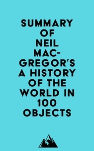  Everest Media - Summary of Neil MacGregor's A History of the World in 100 Objects.