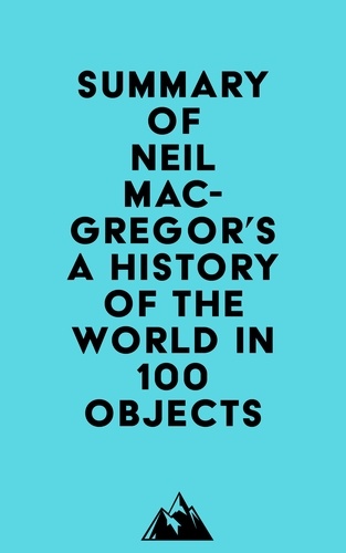  Everest Media - Summary of Neil MacGregor's A History of the World in 100 Objects.