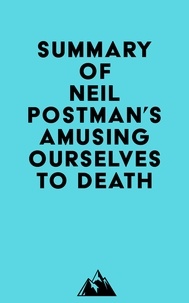  Everest Media - Summary of Neil Postman's Amusing Ourselves to Death.