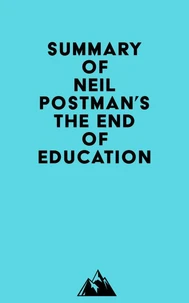 Summary of Neil Postman's The End of Education