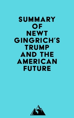  Everest Media - Summary of Newt Gingrich's Trump and the American Future.