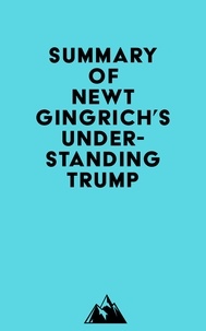  Everest Media - Summary of Newt Gingrich's Understanding Trump.