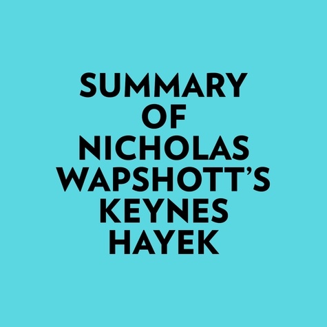  Everest Media et  AI Marcus - Summary of Nicholas Wapshott's Keynes Hayek.