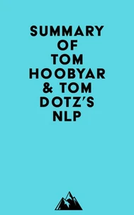Summary of NLP Comprehensive, Tom Hoobyar & Tom Dotz's NLP