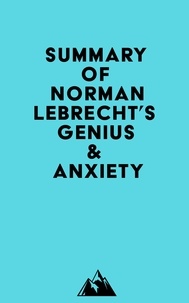  Everest Media - Summary of Norman Lebrecht's Genius &amp; Anxiety.