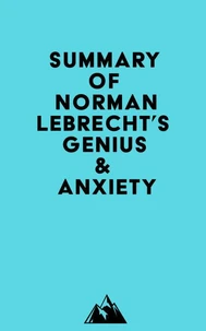 Summary of Norman Lebrecht's Genius &amp; Anxiety
