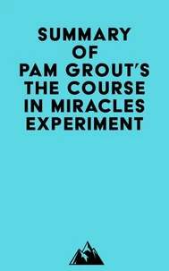 Summary of Pam Grout's The Course in Miracles Experiment